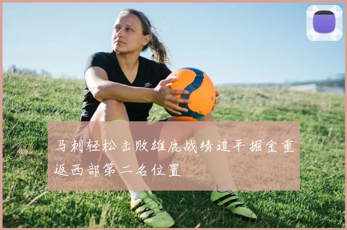 马刺轻松击败雄鹿战绩追平掘金重返西部第二名位置