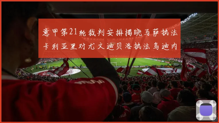 意甲第21轮裁判安排揭晓马萨执法卡利亚里对尤文迪贝洛执法乌迪内斯对国米